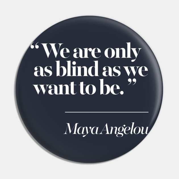 We Are Only As Blind As We Want To Be - Maya Angelou Pin by DankFutura