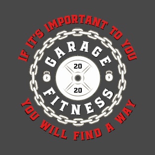 Garage fitness (If it's important to you, you'll find a way) T-Shirt