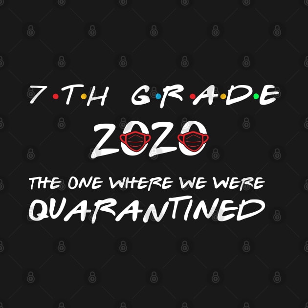 7th Grade 2020 The One Where We Were Quarantined, Funny Graduation Day Class of 2020 by DragonTees