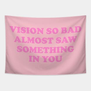 Vision So Bad Almost Saw Something In You Tapestry