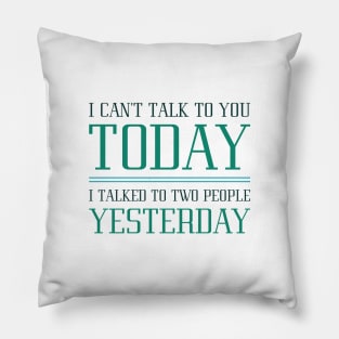 I Can’t Talk To You Pillow