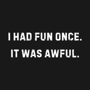 I had fun once.  It was awful. T-Shirt