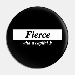 fierce with a capital F Pin