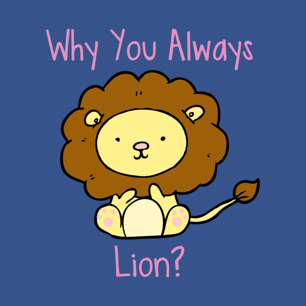 Why You Always Lion? by TheDoorMouse