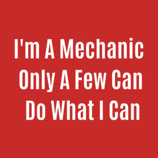 Funny Quote Im A Mechanic Only A Few Can Do What I Can T-Shirt