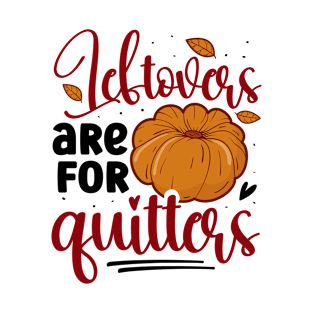 Leftovers are for quitters T-Shirt