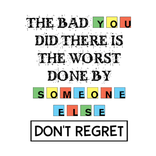 The Bad You Did Do Not Regret T-Shirt