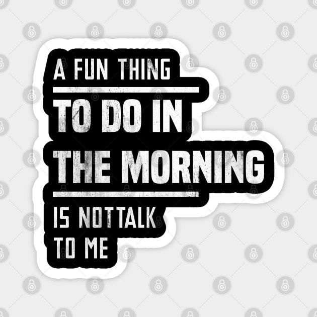 A Fun Thing To Do In The Morning Is Not Talk To Me Magnet by Blonc