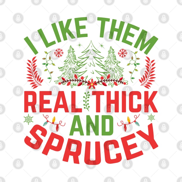 I Like Them Real Thick Sprucey by MZeeDesigns