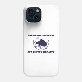 Dreaming to escape my shitty reality Phone Case