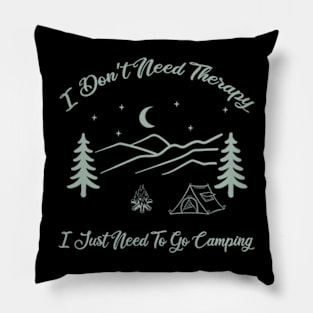 I Don’t Need Therapy, I Just Need To Go Camping Pillow