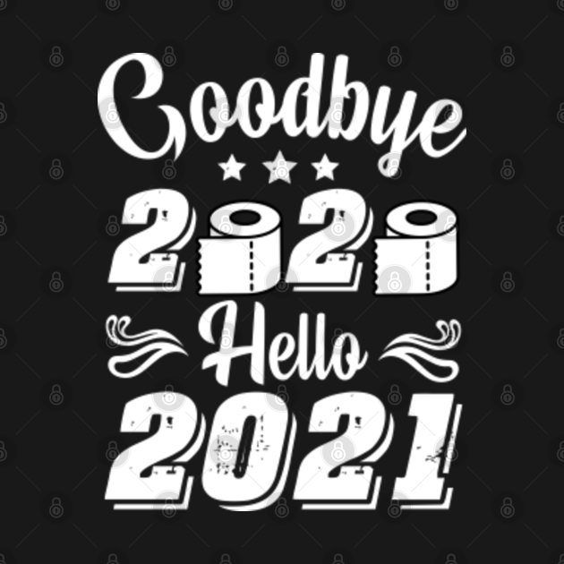 Goodbye 2020 Hello 2021 - Goodbye 2020 Hello 2021 - T-Shirt | TeePublic