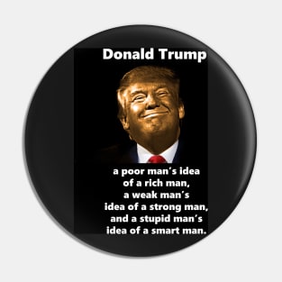 Golden Trump is a poor man's idea of a rich man, a weak man's idea of a strong man, and a stupid man's idea of a smart man. Pin