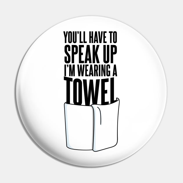 You'll Have to Speak Up, I'm Wearing a Towel Quote Pin by Meta Cortex