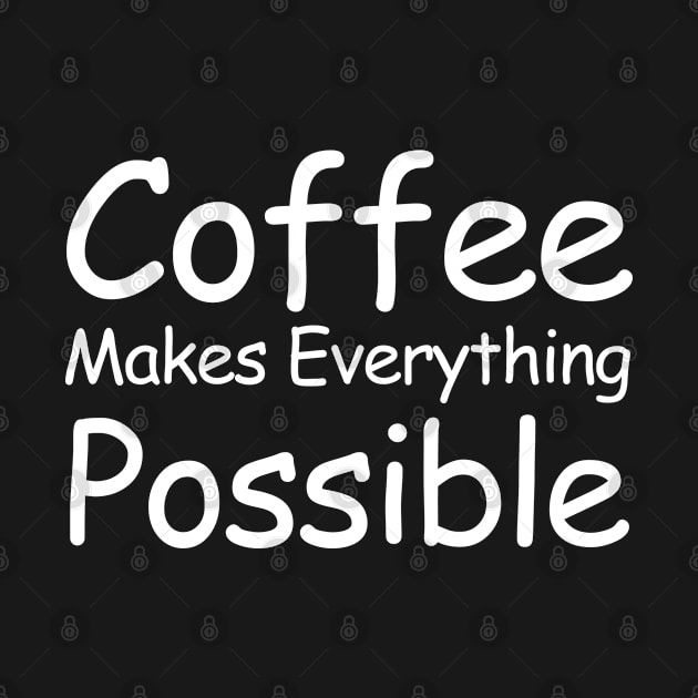 Coffee Makes Everything Possible by HobbyAndArt