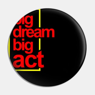 Big Dream Big Act Pin