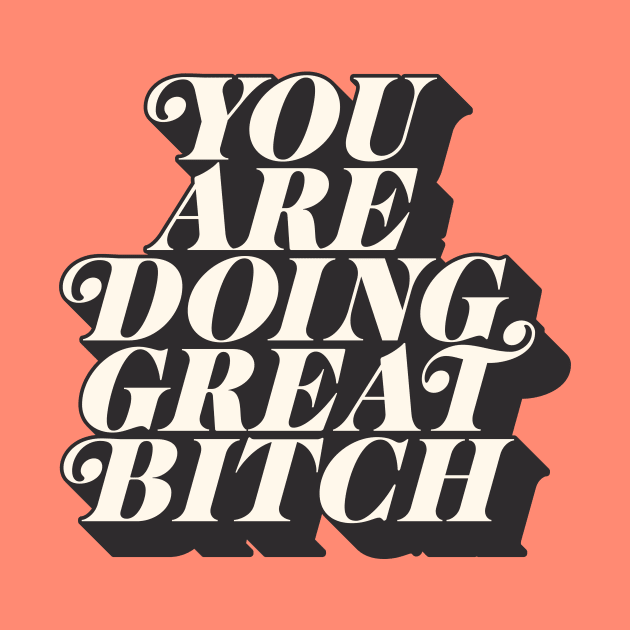 You Are Doing Great Bitch by MotivatedType