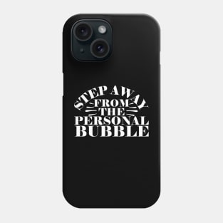 Step Away From The Personal Bubble Phone Case