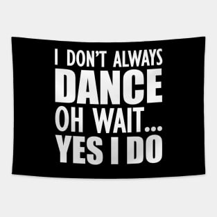 Dancer - I don't always dance Oh Wait.. Yes I do Tapestry