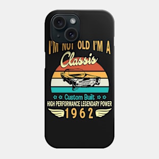 Happy Birthday Born In 1962 I'm Not Old I'm A Classic Custom Built High Performance Legendary Power Phone Case