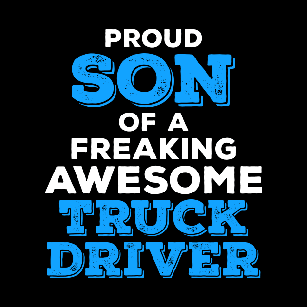 Proud Son of a Freaking Awesome Truck Driver by zeeshirtsandprints