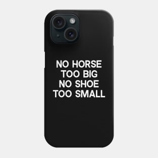 No Horse Too Big, No Shoe Too Small Phone Case