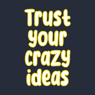 Trust your crazy ideas T-Shirt