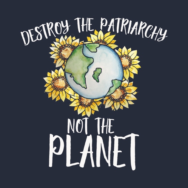 Destroy the patriarchy not the planet by bubbsnugg