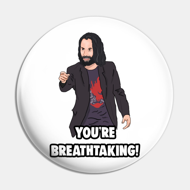 You Re Breathtaking Keanu Reeves Meme Keanu Reeves Pin Teepublic