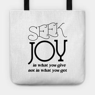 Seek joy in what you give not in what you get Tote