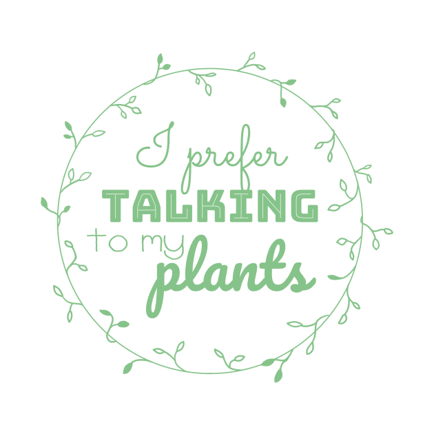 I Prefer Talking to My Plants by salatkopf