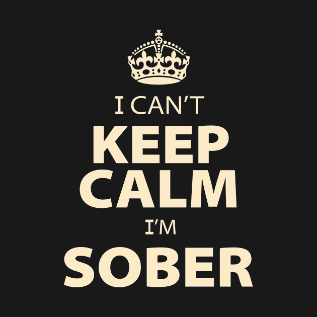 I Cant Keep Calm Im Sober by ThyShirtProject - Affiliate