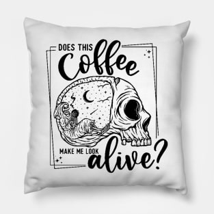 Does this Coffee Make me Look Alive? Pillow