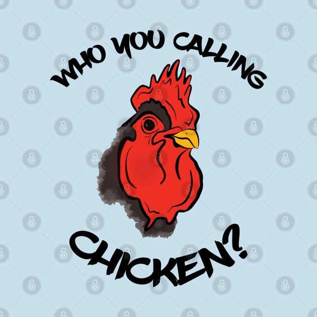 Who You Calling Chicken? by Squeeb Creative