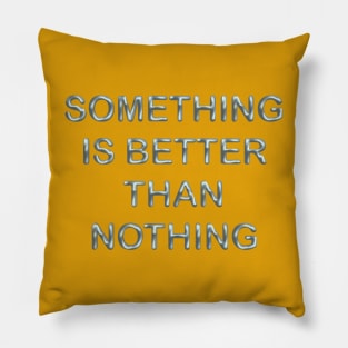 Something is better than nothing Pillow