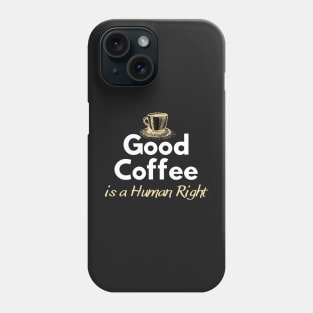 Good Coffee is a Human Right, Coffee Lovers Phone Case