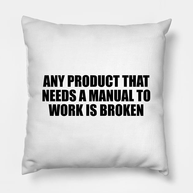 Any product that needs a manual to work is broken Pillow by Geometric Designs