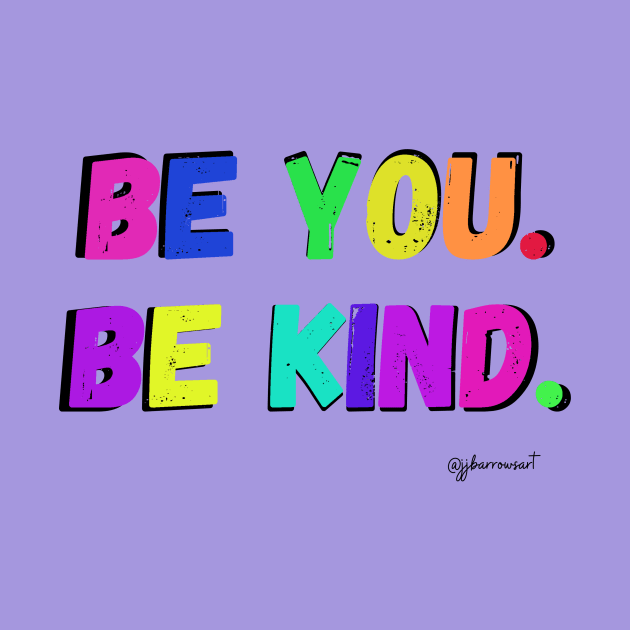 Be You. Be Kind. by JJ Barrows 