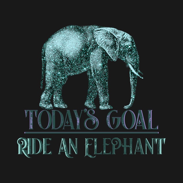 Today's Goal Ride an Elephant Funny Quote by 4Craig