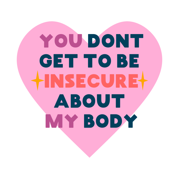 You don't get to be insecure about my body Body Positivity Kids T