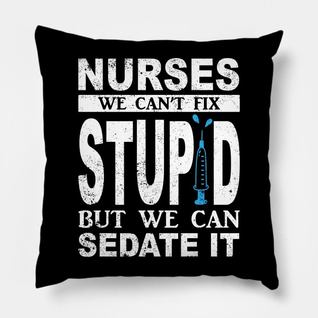 Funny For Nurses We Can't Fix Stupid But We Can Sedate It Pillow by ChrifBouglas