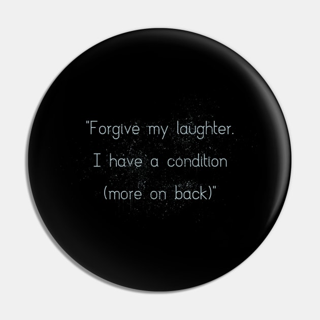 Forgive my laughter, I have a condition (more on the back) Pin by Sacrilence