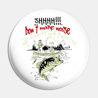 Don`t make noise, we got the fish Pin