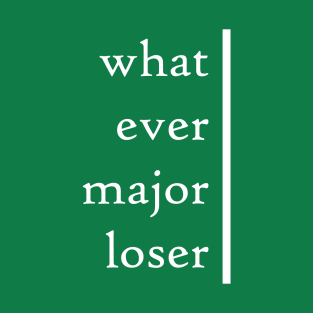 Whatever Major Loser T-Shirt