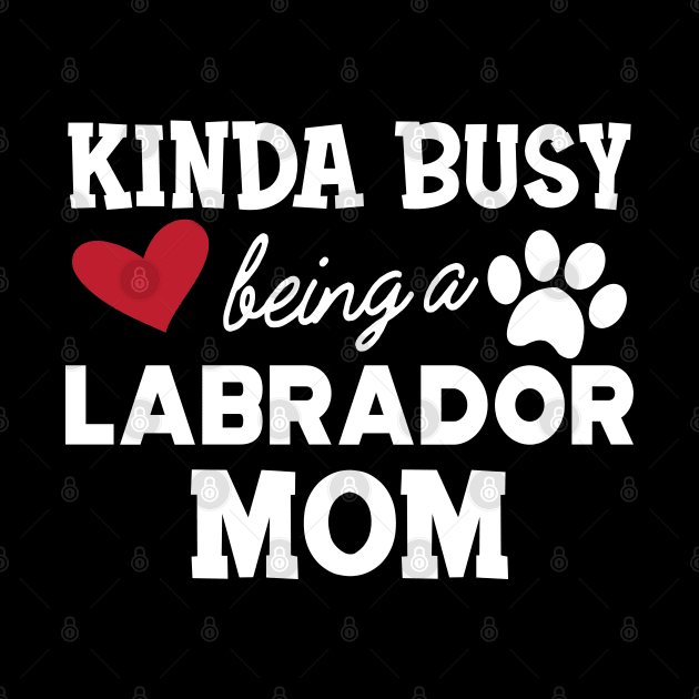 Labrador Dog - Kinda busy being a labrador mom by KC Happy Shop