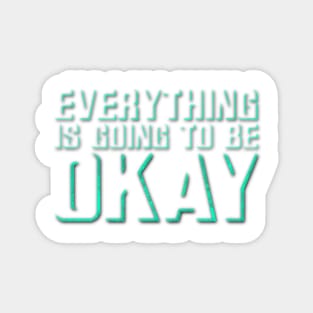 Everything Is Going To Be OKAY Magnet