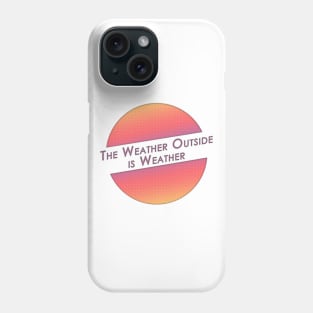 The Weather Outside is Weather Phone Case