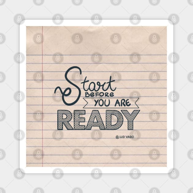 Start before you are ready. Magnet by ludvago