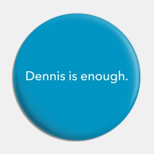 Dennis is Enough. Pin