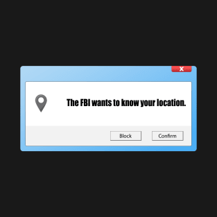 FBI Wants To Know Your Location T-Shirt